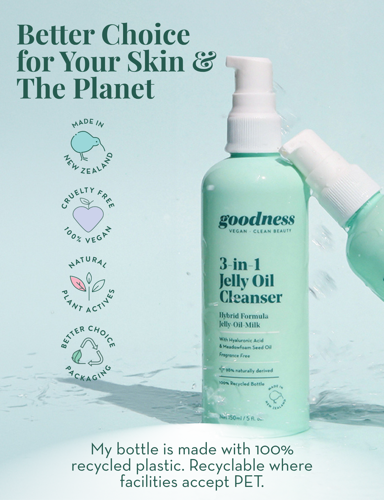 Goodness 3 in 1 Jelly Oil Cleanser in a 100% recycled plastic bottle made with sustainability in mind.